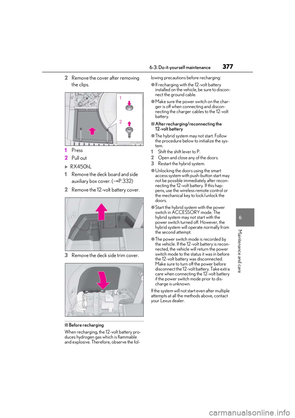 LEXUS RX450h 2021 User Guide 3776-3. Do-it-yourself maintenance
6
Maintenance and care
2Remove the cover after removing
the clips.
1 Press
2 Pull out
RX450hL
1 Remove the deck board and side
auxiliary box cover. ( P.332)
LEXUS RX450h 2021 User Guide 3776-3. Do-it-yourself maintenance
6
Maintenance and care
2Remove the cover after removing
the clips.
1 Press
2 Pull out
RX450hL
1 Remove the deck board and side
auxiliary box cover. ( P.332)