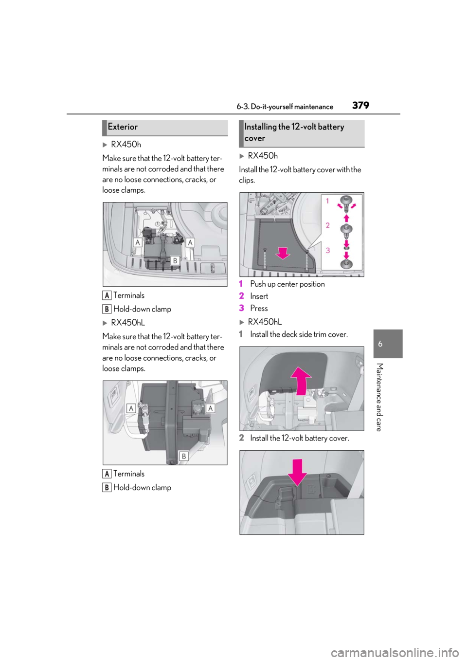 LEXUS RX450h 2021 Owners Manual 3796-3. Do-it-yourself maintenance
6
Maintenance and care
RX450h
Make sure that the 12-volt battery ter-
minals are not corroded and that there
are no loose connections, cracks, or
loose clamps.
LEXUS RX450h 2021 Owners Manual 3796-3. Do-it-yourself maintenance
6
Maintenance and care
RX450h
Make sure that the 12-volt battery ter-
minals are not corroded and that there
are no loose connections, cracks, or
loose clamps.