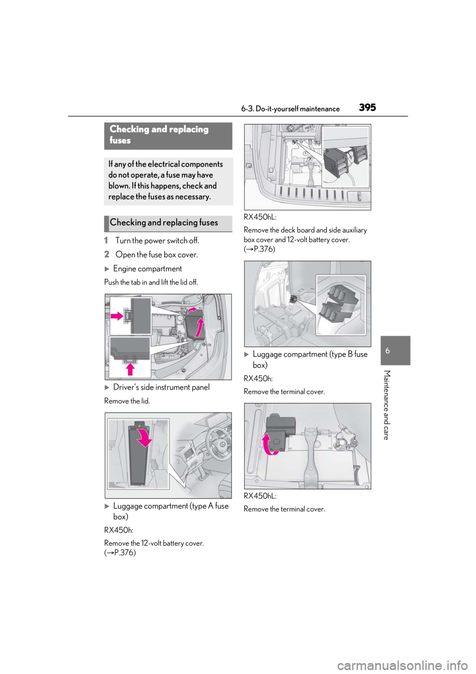 LEXUS RX450h 2021 Owners Manual 3956-3. Do-it-yourself maintenance
6
Maintenance and care
1Turn the power switch off.
2 Open the fuse box cover.
Engine compartment
Push the tab in and lift the lid off.
Driver’s side instrume LEXUS RX450h 2021 Owners Manual 3956-3. Do-it-yourself maintenance
6
Maintenance and care
1Turn the power switch off.
2 Open the fuse box cover.
Engine compartment
Push the tab in and lift the lid off.
Driver’s side instrume