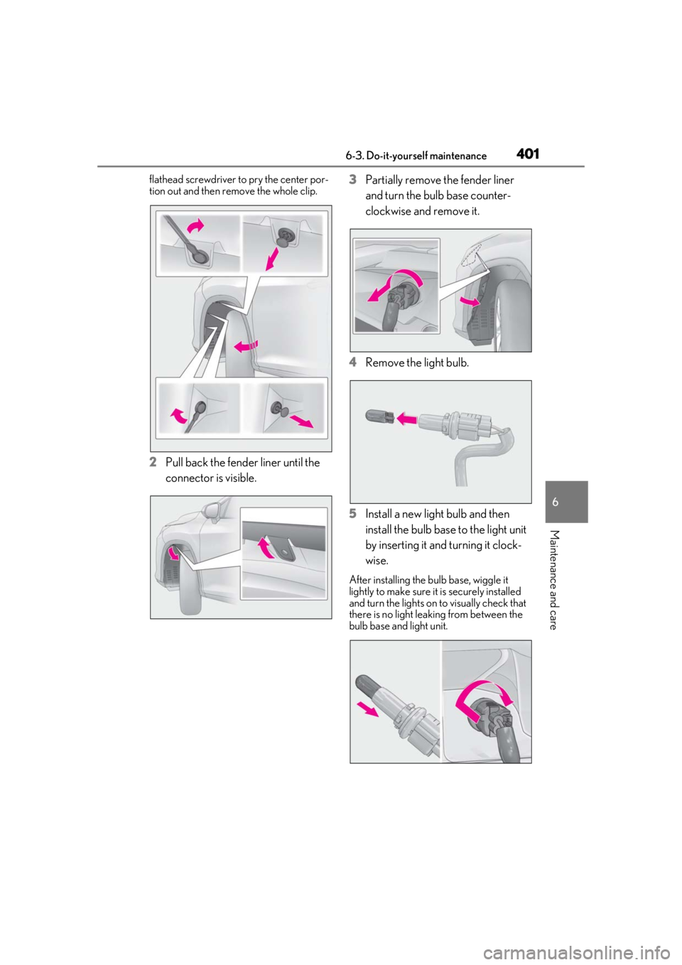 LEXUS RX450h 2021 Owners Manual 4016-3. Do-it-yourself maintenance
6
Maintenance and care
flathead screwdriver to pry the center por-
tion out and then remove the whole clip.
2 Pull back the fender liner until the
connector is visi LEXUS RX450h 2021 Owners Manual 4016-3. Do-it-yourself maintenance
6
Maintenance and care
flathead screwdriver to pry the center por-
tion out and then remove the whole clip.
2 Pull back the fender liner until the
connector is visi