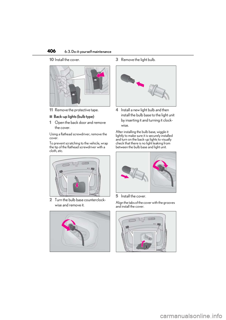 LEXUS RX450h 2021 Owners Manual 4066-3. Do-it-yourself maintenance
10Install the cover.
11 Remove the protective tape.
■Back-up lights (bulb type)
1 Open the back door and remove
the cover.
Using a flathead screwdriver, remove th LEXUS RX450h 2021 Owners Manual 4066-3. Do-it-yourself maintenance
10Install the cover.
11 Remove the protective tape.
■Back-up lights (bulb type)
1 Open the back door and remove
the cover.
Using a flathead screwdriver, remove th