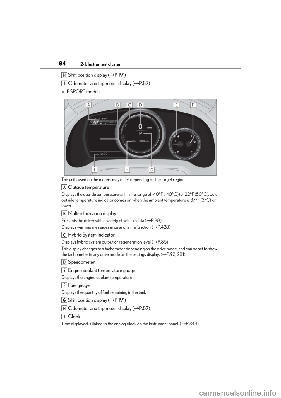 LEXUS RX450h 2021 Owners Manual 842-1. Instrument cluster
Shift position display (P.191)
Odometer and trip meter display ( P.87)
F SPORT models
The units used on the meters may differ depending on the target region.
Outside LEXUS RX450h 2021 Owners Manual 842-1. Instrument cluster
Shift position display (P.191)
Odometer and trip meter display ( P.87)
F SPORT models
The units used on the meters may differ depending on the target region.
Outside