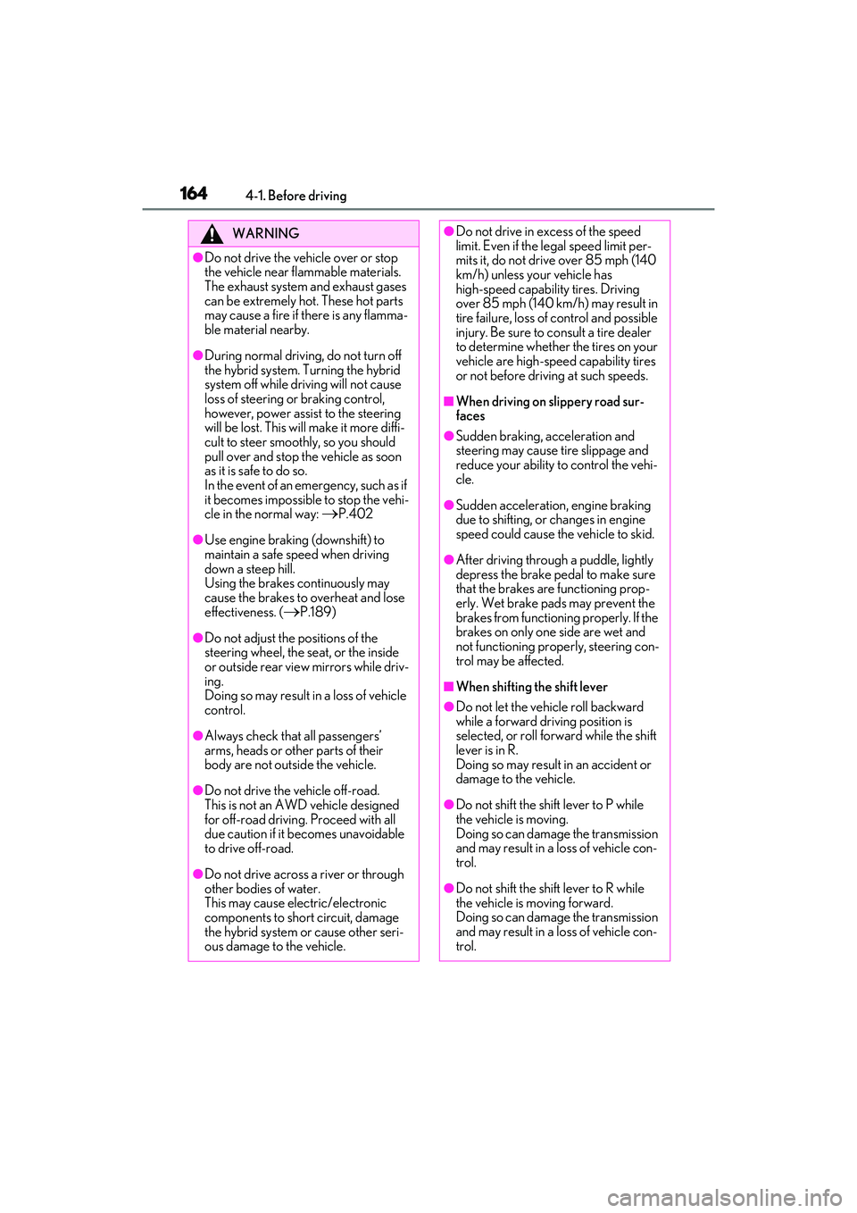 LEXUS RX450h 2022  Owners Manual 1644-1. Before driving
WARNING
●Do not drive the vehicle over or stop 
the vehicle near flammable materials.
The exhaust system and exhaust gases 
can be extremely hot. These hot parts 
may cause a 