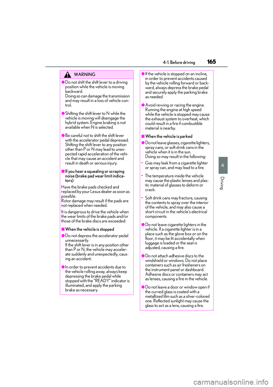 LEXUS RX450h 2022  Owners Manual 1654-1. Before driving
4
Driving
WARNING
●Do not shift the shift lever to a driving 
position while the vehicle is moving 
backward.
Doing so can damage the transmission 
and may result in a loss of