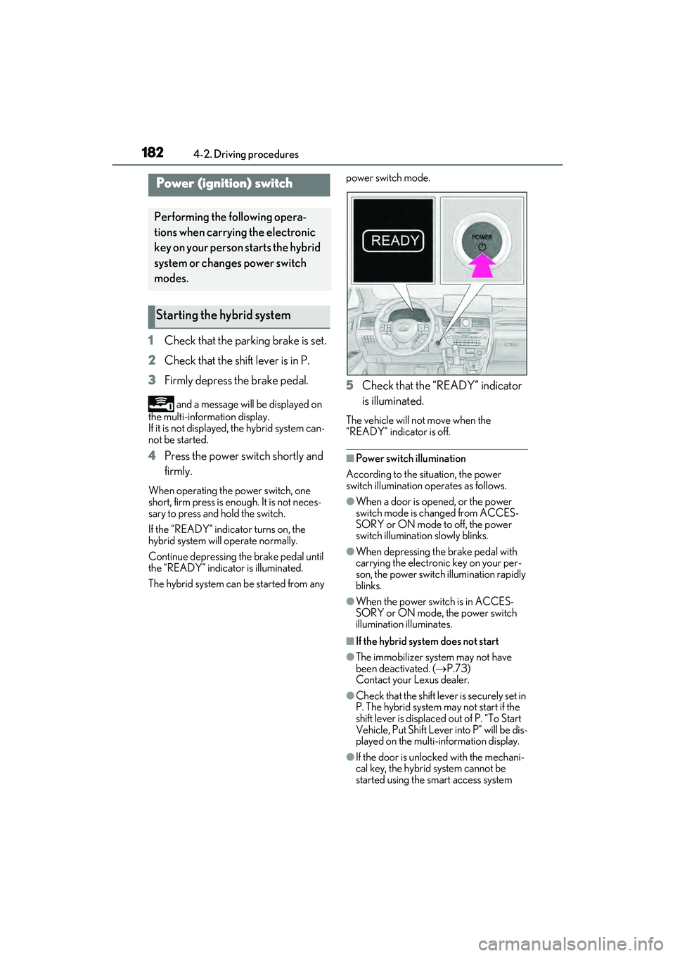 LEXUS RX450h 2022  Owners Manual 1824-2. Driving procedures
4-2.Driving procedures
1Check that the parking brake is set.
2 Check that the shift lever is in P.
3 Firmly depress the brake pedal.
 and a message will be displayed on 
the