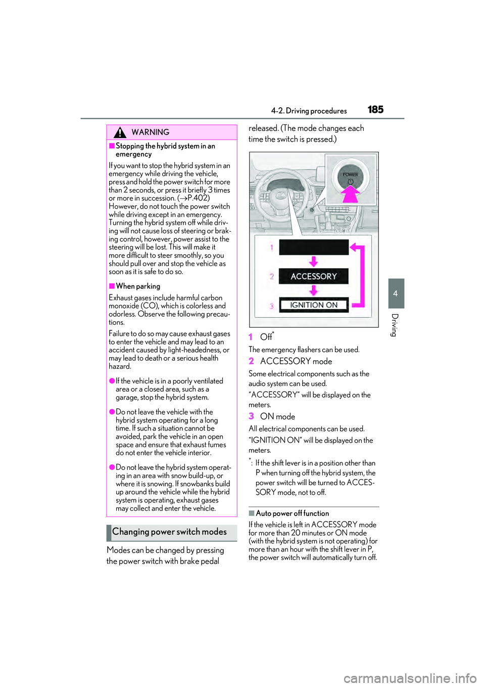 LEXUS RX450h 2022  Owners Manual 1854-2. Driving procedures
4
Driving
Modes can be changed by pressing 
the power switch with brake pedal released. (The mode changes each 
time the switch is pressed.)
1
Off
*
The emergency flashers c
