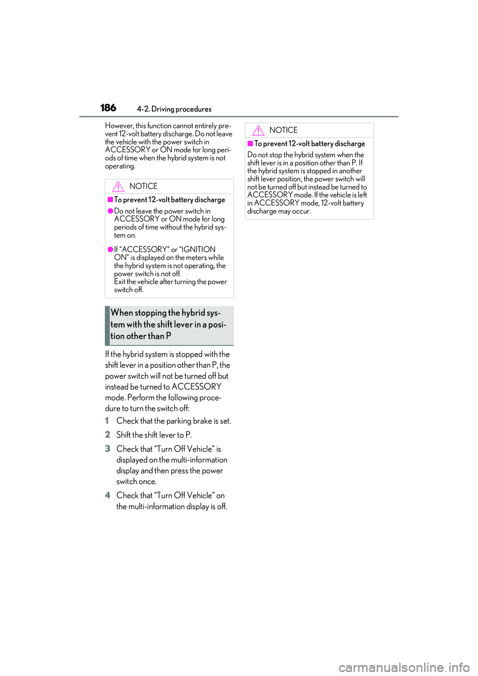 LEXUS RX450h 2022  Owners Manual 1864-2. Driving procedures
However, this function cannot entirely pre-
vent 12-volt battery discharge. Do not leave 
the vehicle with the power switch in 
ACCESSORY or ON mode for long peri-
ods of ti