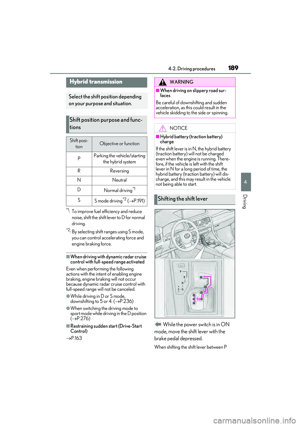 LEXUS RX450h 2022 Owners Manual 1894-2. Driving procedures
4
Driving
*1: To improve fuel efficiency and reduce noise, shift the shift lever to D for normal
driving.
*2: By selecting shift ranges using S mode, you can control acce LEXUS RX450h 2022 Owners Manual 1894-2. Driving procedures
4
Driving
*1: To improve fuel efficiency and reduce noise, shift the shift lever to D for normal
driving.
*2: By selecting shift ranges using S mode, you can control acce
