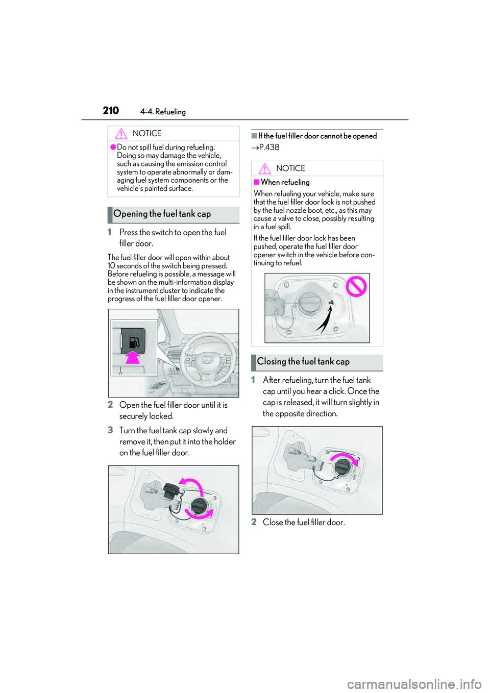 LEXUS RX450h 2022 Owners Manual 2104-4. Refueling
1Press the switch to open the fuel
filler door.
The fuel filler door will open within about
10 seconds of the sw itch being pressed.
Before refueling is possible, a message will
LEXUS RX450h 2022 Owners Manual 2104-4. Refueling
1Press the switch to open the fuel
filler door.
The fuel filler door will open within about
10 seconds of the sw itch being pressed.
Before refueling is possible, a message will