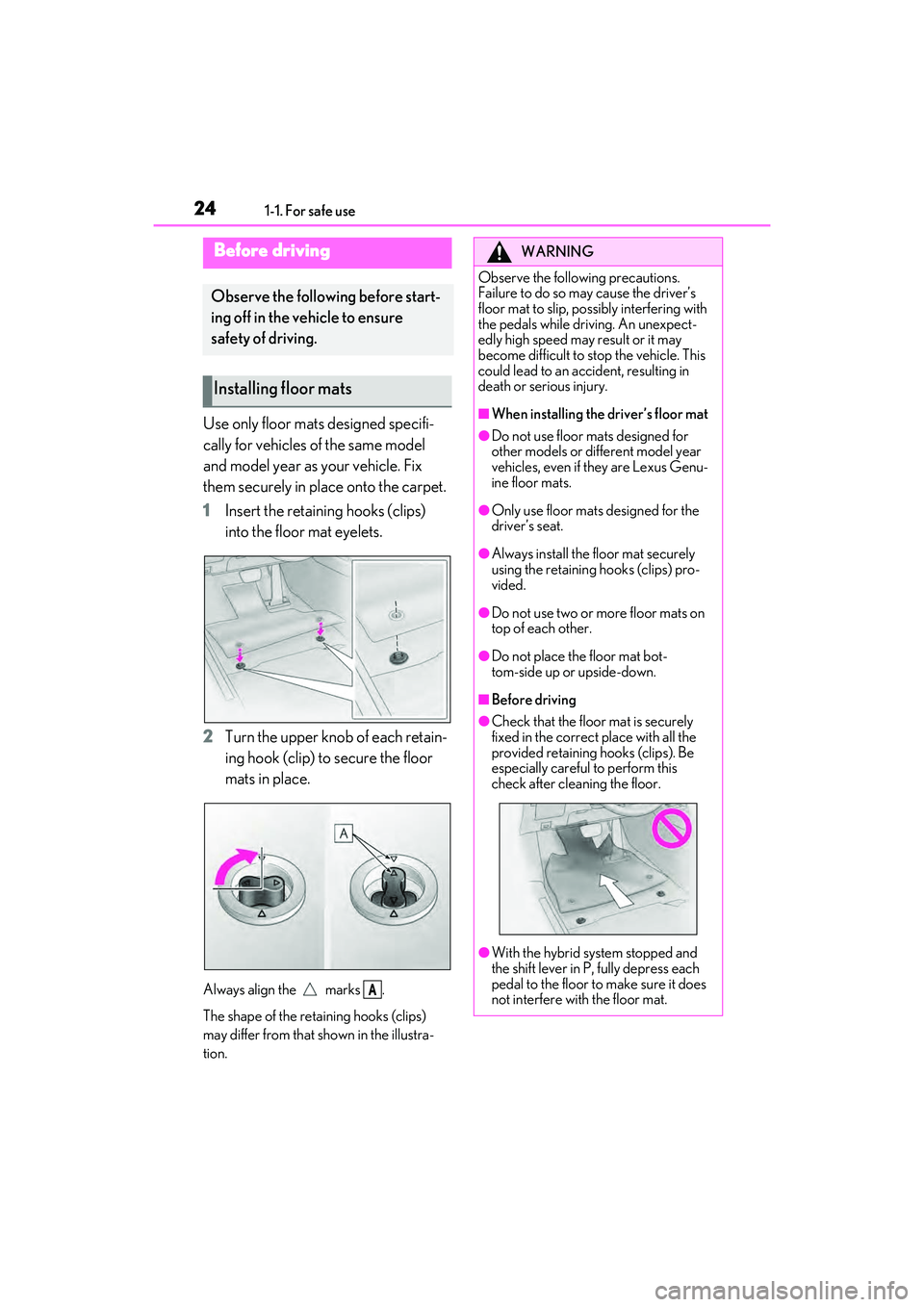 LEXUS RX450h 2022  Owners Manual 241-1. For safe use
1-1.For safe use
Use only floor mats designed specifi-
cally for vehicles of the same model 
and model year as your vehicle. Fix 
them securely in place onto the carpet.
1Insert th