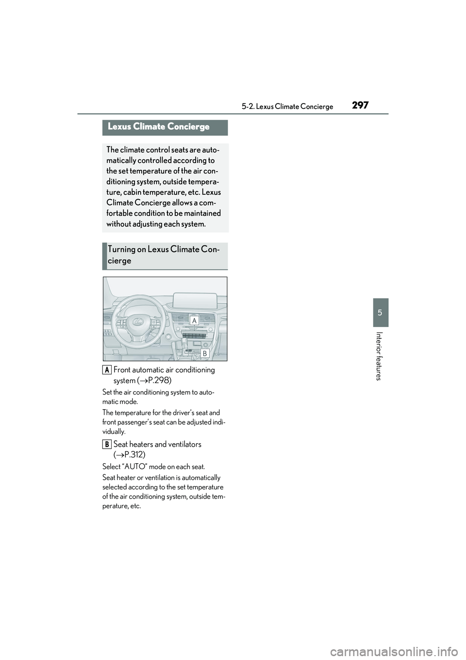 LEXUS RX450h 2022 Owners Manual 2975-2. Lexus Climate Concierge
5
Interior features
5-2.Lexus Climate Concierge
Front automatic air conditioning
system (P.298)
Set the air conditioning system to auto-
matic mode.
The temperature LEXUS RX450h 2022 Owners Manual 2975-2. Lexus Climate Concierge
5
Interior features
5-2.Lexus Climate Concierge
Front automatic air conditioning
system (P.298)
Set the air conditioning system to auto-
matic mode.
The temperature