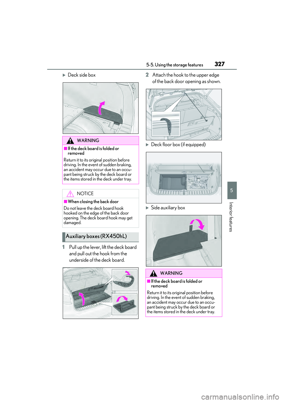 LEXUS RX450h 2022 Owners Manual 3275-5. Using the storage features
5
Interior features
Deck side box
1 Pull up the lever, lift the deck board
and pull out the hook from the
underside of the deck board. 2
Attach the hook to the LEXUS RX450h 2022 Owners Manual 3275-5. Using the storage features
5
Interior features
Deck side box
1 Pull up the lever, lift the deck board
and pull out the hook from the
underside of the deck board. 2
Attach the hook to the