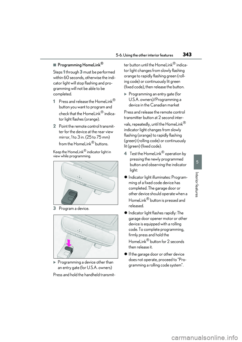 LEXUS RX450h 2022 User Guide 3435-6. Using the other interior features
5
Interior features
■Programming HomeLink®
Steps 1 through 3 must be performed
within 60 seconds, otherwise the indi-
cator light will stop flashing and LEXUS RX450h 2022 User Guide 3435-6. Using the other interior features
5
Interior features
■Programming HomeLink®
Steps 1 through 3 must be performed
within 60 seconds, otherwise the indi-
cator light will stop flashing and