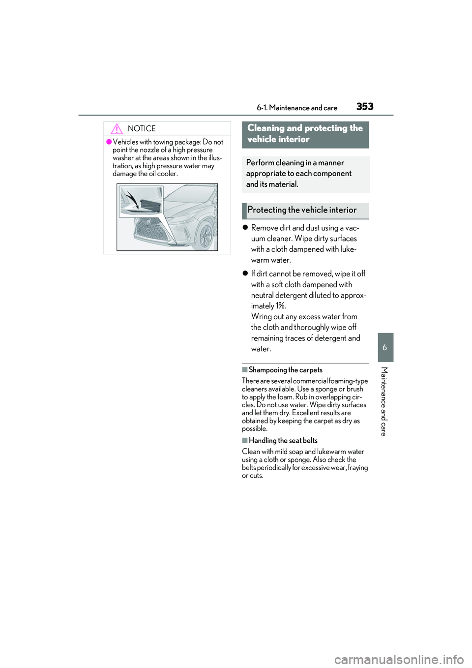 LEXUS RX450h 2022 Owners Manual 3536-1. Maintenance and care
6
Maintenance and care
Remove dirt and dust using a vac-
uum cleaner. Wipe dirty surfaces
with a cloth dampened with luke-
warm water.
If dirt cannot be removed, w LEXUS RX450h 2022 Owners Manual 3536-1. Maintenance and care
6
Maintenance and care
Remove dirt and dust using a vac-
uum cleaner. Wipe dirty surfaces
with a cloth dampened with luke-
warm water.
If dirt cannot be removed, w