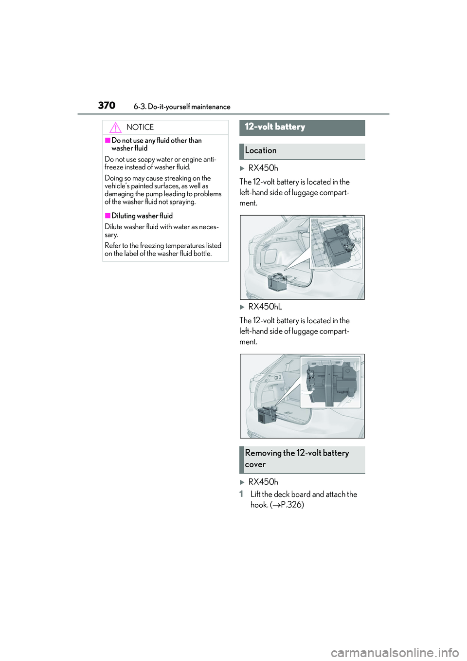 LEXUS RX450h 2022 Workshop Manual 3706-3. Do-it-yourself maintenance
RX450h
The 12-volt battery is located in the
left-hand side of luggage compart-
ment.
RX450hL
The 12-volt battery is located in the
left-hand side of luggage LEXUS RX450h 2022 Workshop Manual 3706-3. Do-it-yourself maintenance
RX450h
The 12-volt battery is located in the
left-hand side of luggage compart-
ment.
RX450hL
The 12-volt battery is located in the
left-hand side of luggage