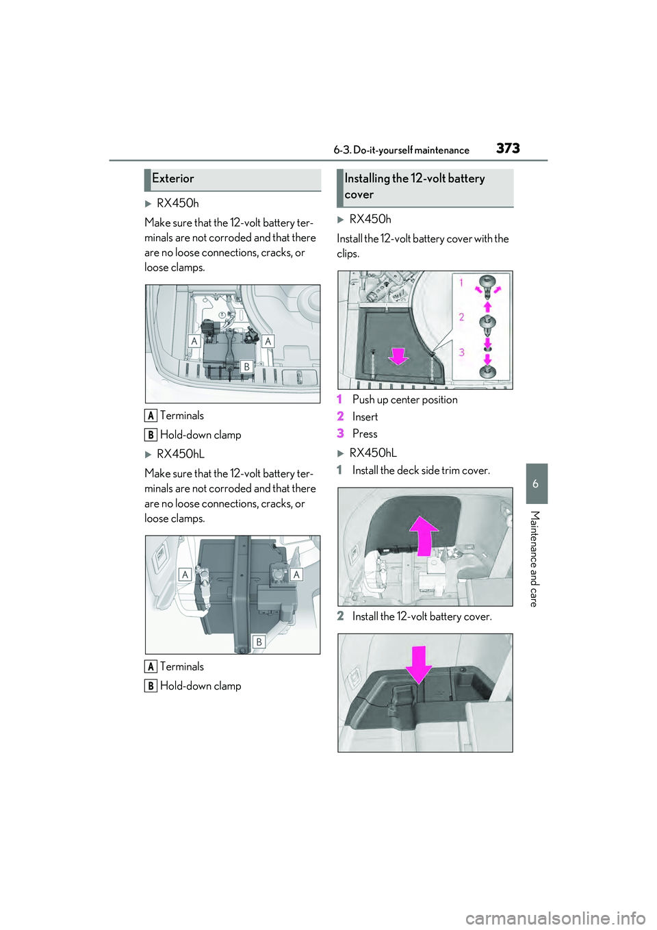 LEXUS RX450h 2022 Owners Manual 3736-3. Do-it-yourself maintenance
6
Maintenance and care
RX450h
Make sure that the 12-volt battery ter-
minals are not corroded and that there
are no loose connections, cracks, or
loose clamps.
LEXUS RX450h 2022 Owners Manual 3736-3. Do-it-yourself maintenance
6
Maintenance and care
RX450h
Make sure that the 12-volt battery ter-
minals are not corroded and that there
are no loose connections, cracks, or
loose clamps.