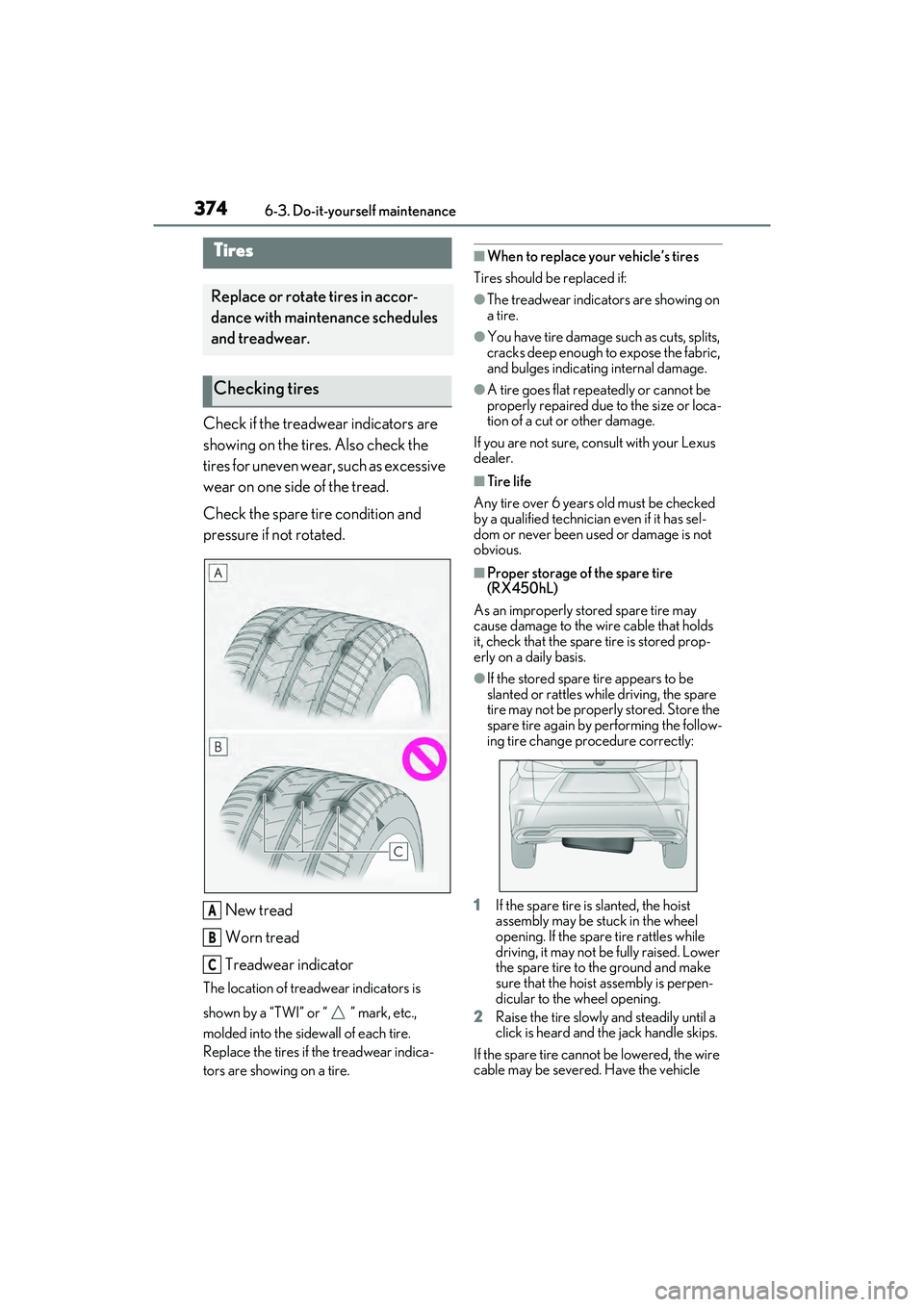 LEXUS RX450h 2022 Owners Manual 3746-3. Do-it-yourself maintenance
Check if the treadwear indicators are
showing on the tires. Also check the
tires for uneven wear, such as excessive
wear on one side of the tread.
Check the spare LEXUS RX450h 2022 Owners Manual 3746-3. Do-it-yourself maintenance
Check if the treadwear indicators are
showing on the tires. Also check the
tires for uneven wear, such as excessive
wear on one side of the tread.
Check the spare