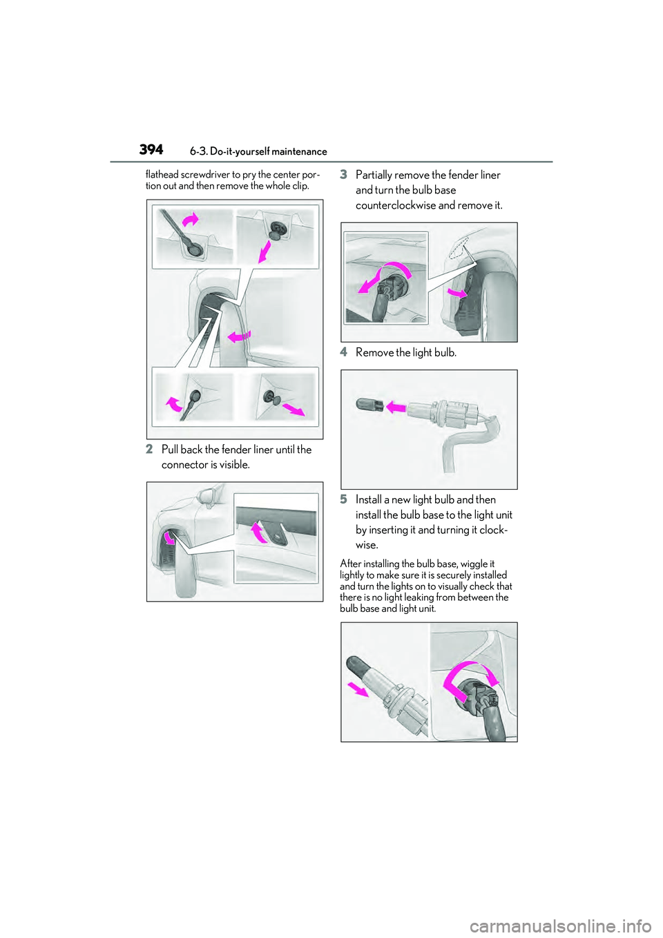 LEXUS RX450h 2022  Owners Manual 3946-3. Do-it-yourself maintenance
flathead screwdriver to pry the center por-
tion out and then re move the whole clip.
2Pull back the fender liner until the 
connector is visible. 3
Partially remove