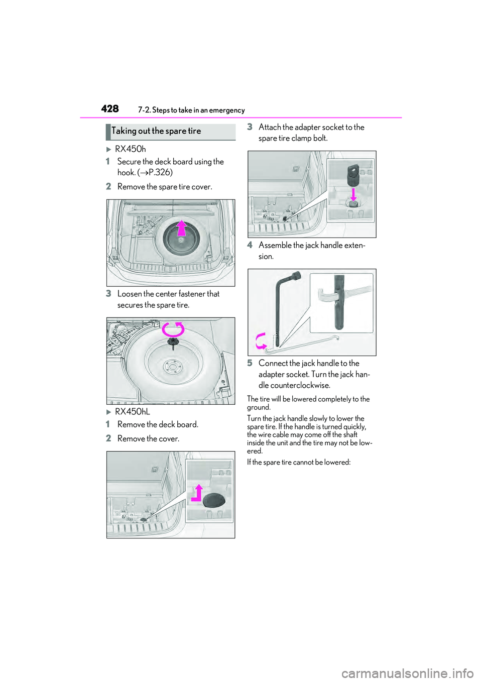 LEXUS RX450h 2022 User Guide 4287-2. Steps to take in an emergency
RX450h
1 Secure the deck board using the 
hook. ( P.326)
2 Remove the spare tire cover.
3 Loosen the center fastener that 
secures the spare tire.
RX450h