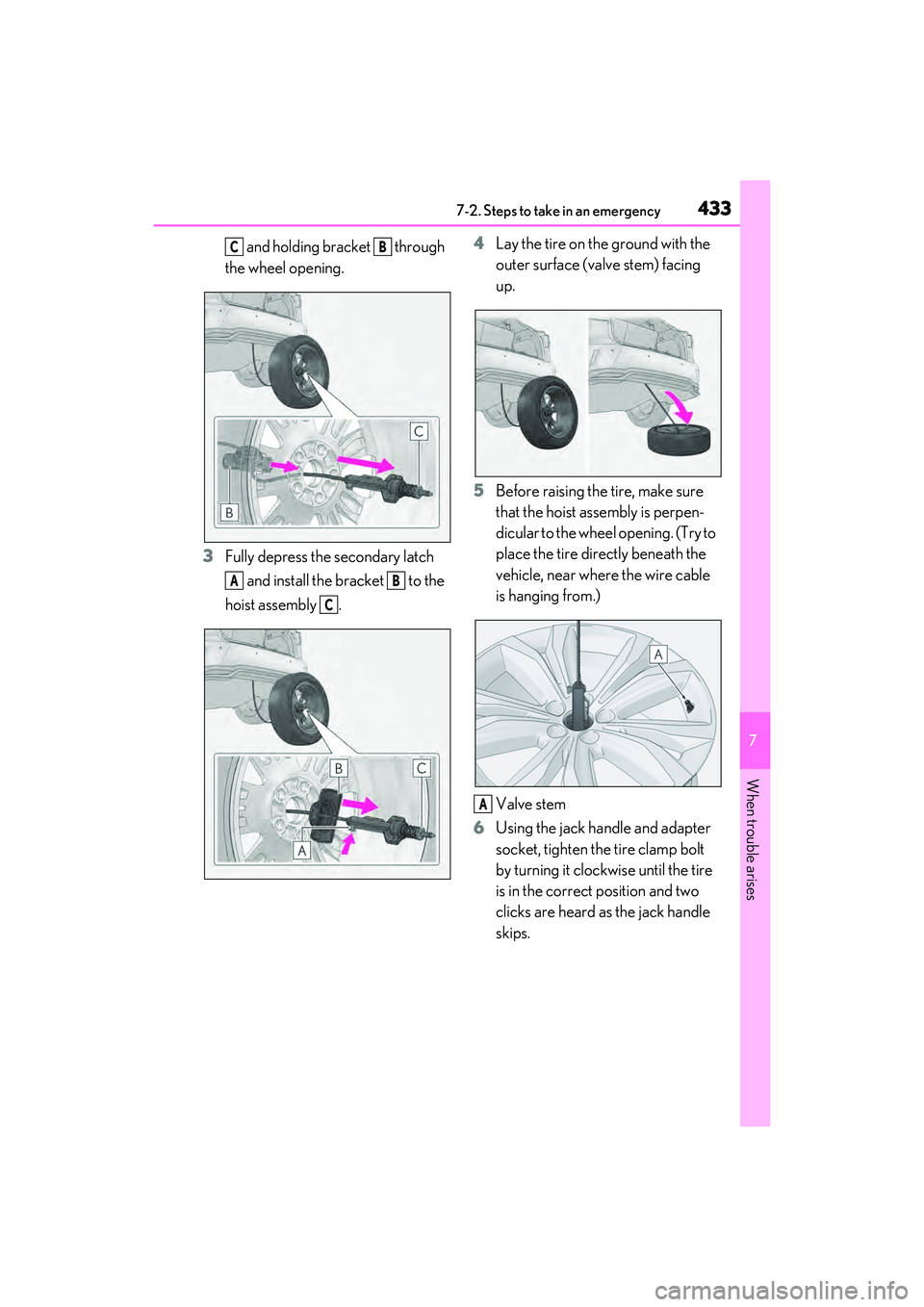LEXUS RX450h 2022 User Guide 4337-2. Steps to take in an emergency
7
When trouble arises
 and holding bracket   through 
the wheel opening.
3 Fully depress the secondary latch 
 and install the bracket   to the 
hoist assembly  .