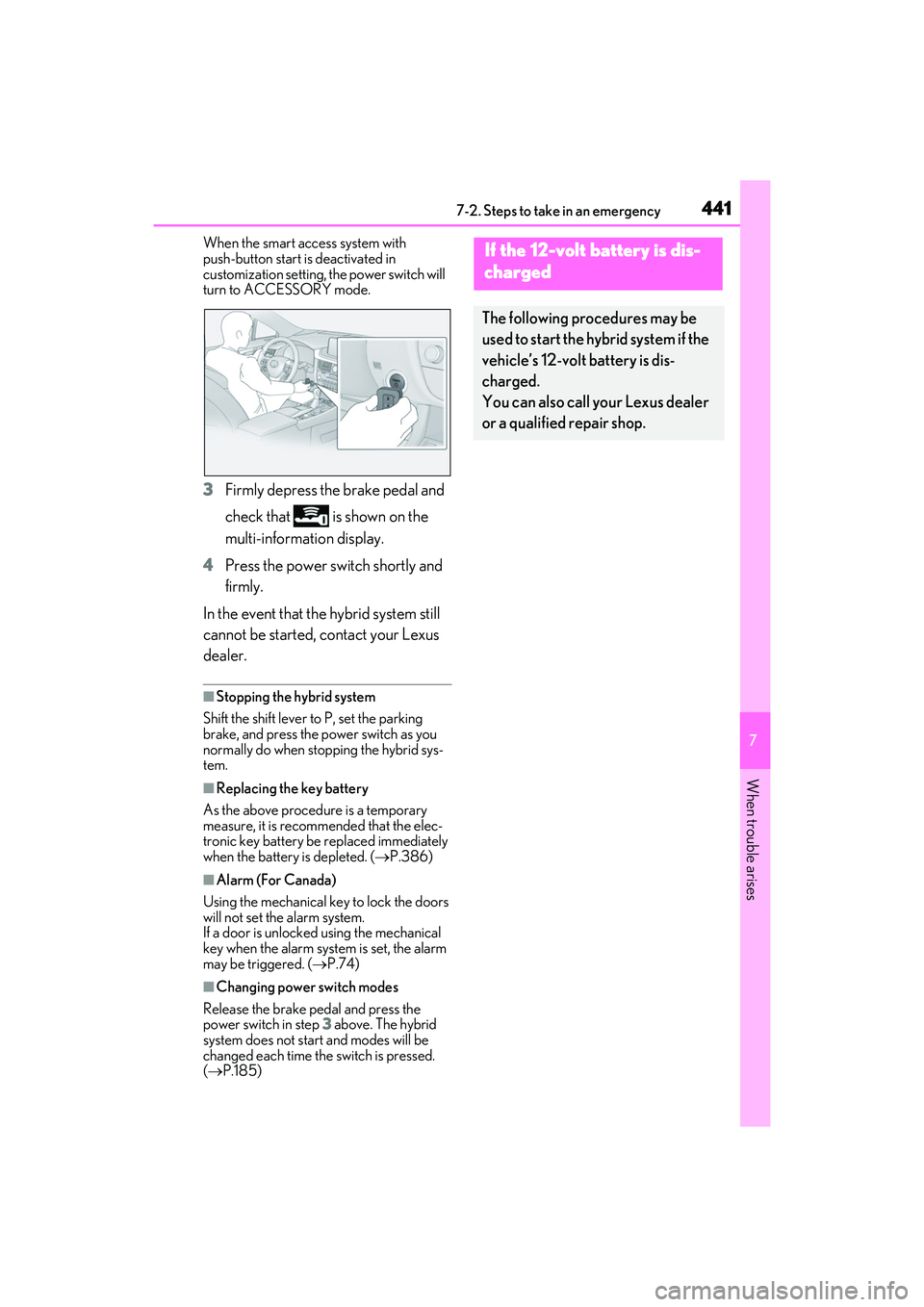 LEXUS RX450h 2022 User Guide 4417-2. Steps to take in an emergency
7
When trouble arises
When the smart access system with
push-button start is deactivated in
customization setting, the power switch will
turn to ACCESSORY mode LEXUS RX450h 2022 User Guide 4417-2. Steps to take in an emergency
7
When trouble arises
When the smart access system with
push-button start is deactivated in
customization setting, the power switch will
turn to ACCESSORY mode