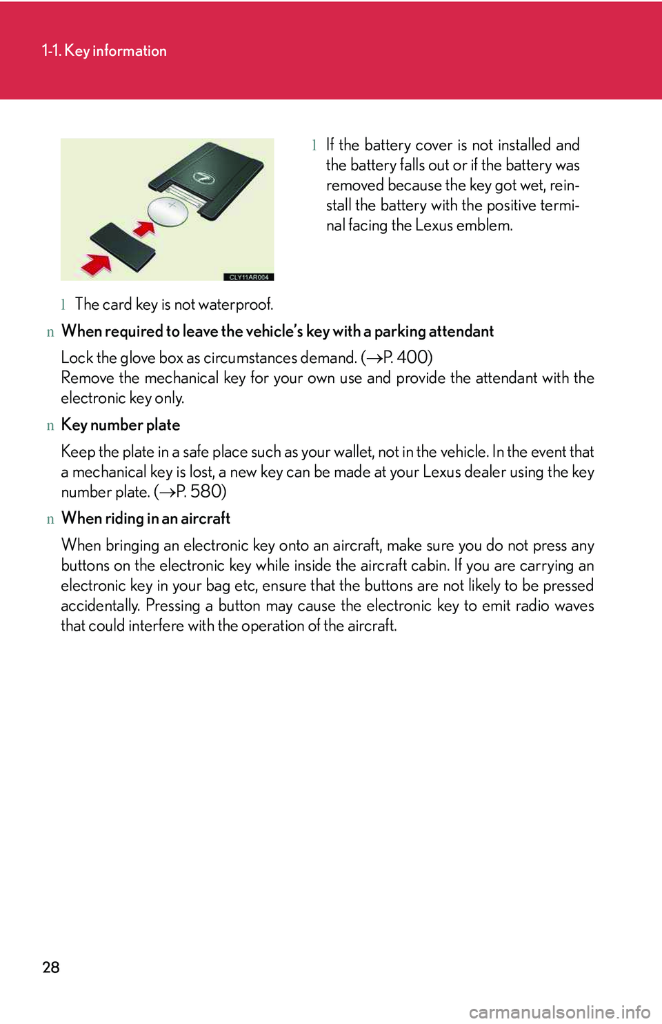 LEXUS RX350 2011  Owners Manual 28
1-1. Key information
lThe card key is not waterproof.
nWhen required to leave the vehicle’s key with a parking attendant
Lock the glove box as circumstances demand. (�→P. 400)
Remove the mechan