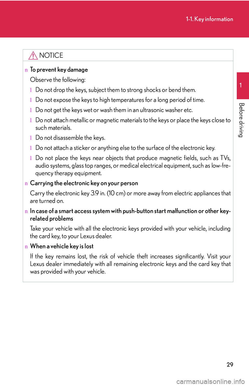 LEXUS RX350 2011  Owners Manual 29
1-1. Key information
1

Before driving
NOTICE
nTo prevent key damage
Observe the following:
lDo not drop the keys, subject them to strong shocks or bend them.
lDo not expose the keys to high temper