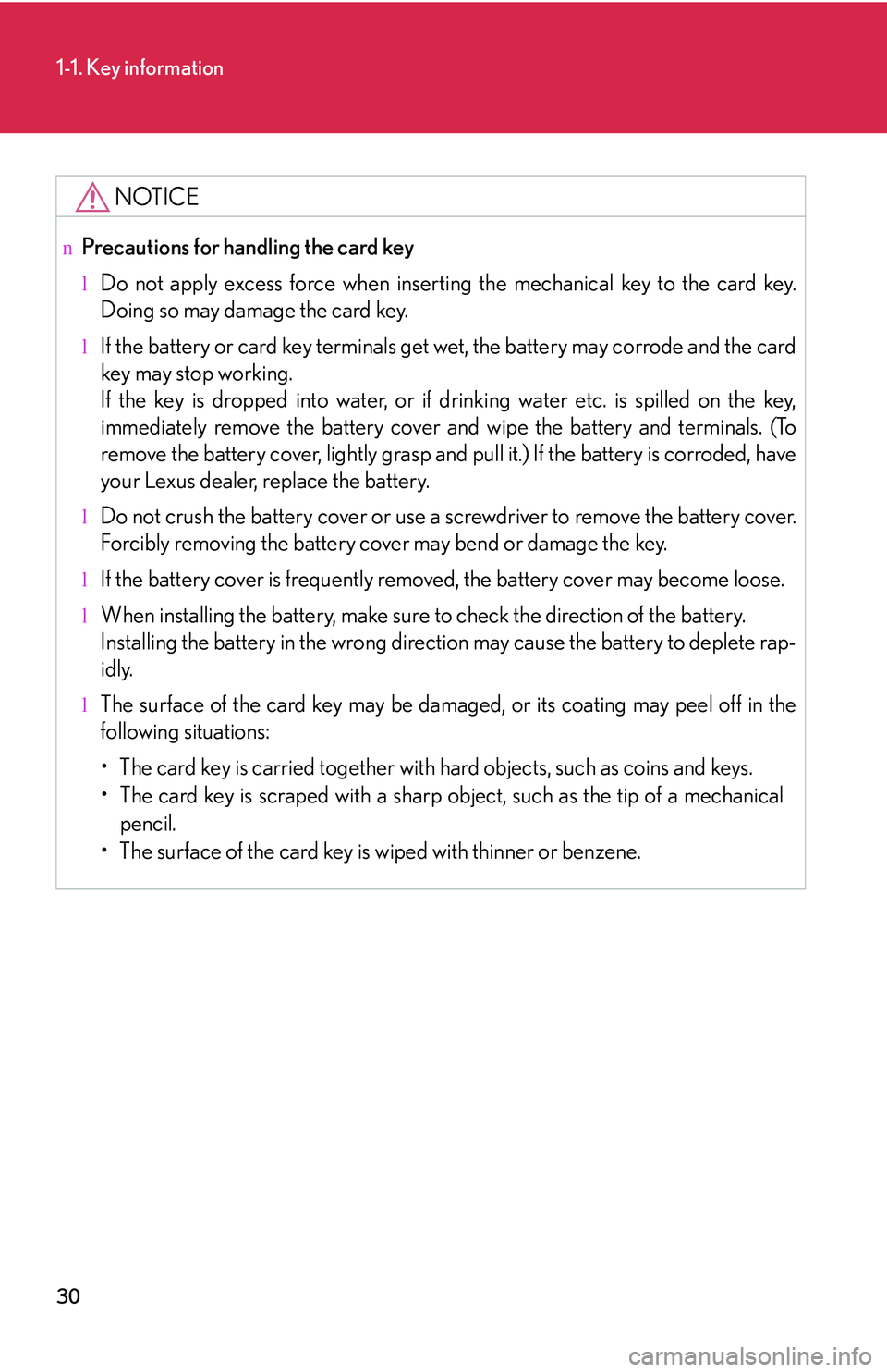 LEXUS RX350 2011  Owners Manual 30
1-1. Key information
NOTICE
nPrecautions for handling the card key
lDo not apply excess force when inserting the mechanical key to the card key.
Doing so may damage the card key.
lIf the battery or