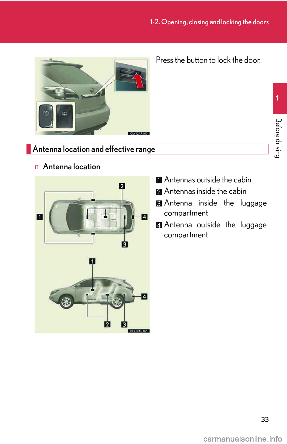 LEXUS RX350 2011  Owners Manual 33
1-2. Opening, closing and locking the doors
1

Before driving
Press the button to lock the door.
Antenna location and effective range
nAntenna location
Antennas outside the cabin
Antennas inside th