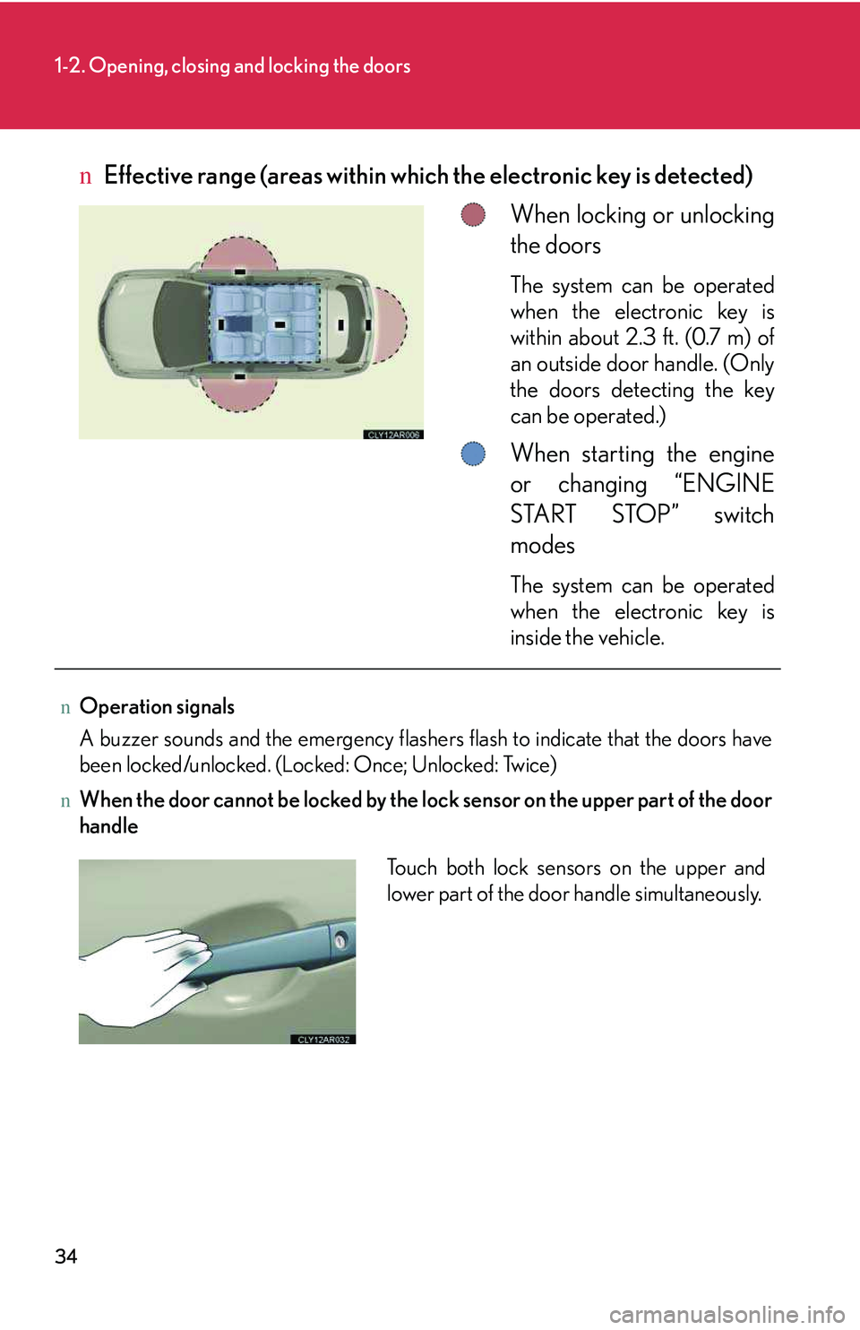 LEXUS RX350 2011  Owners Manual 34
1-2. Opening, closing and locking the doors
nEffective range (areas within which the electronic key is detected)
When locking or unlocking
the doors
The system can be operated
when the electronic k
