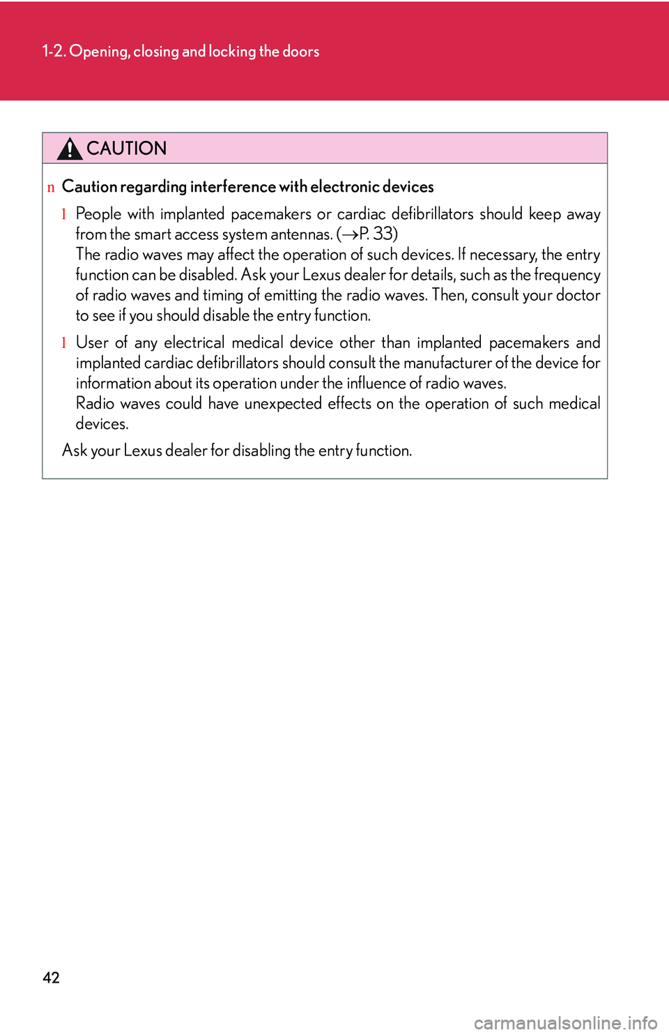 LEXUS RX350 2011  Owners Manual 42
1-2. Opening, closing and locking the doors
CAUTION
nCaution regarding interference with electronic devices
lPeople with implanted pacemakers or cardiac defibrillators should keep away
from the sma