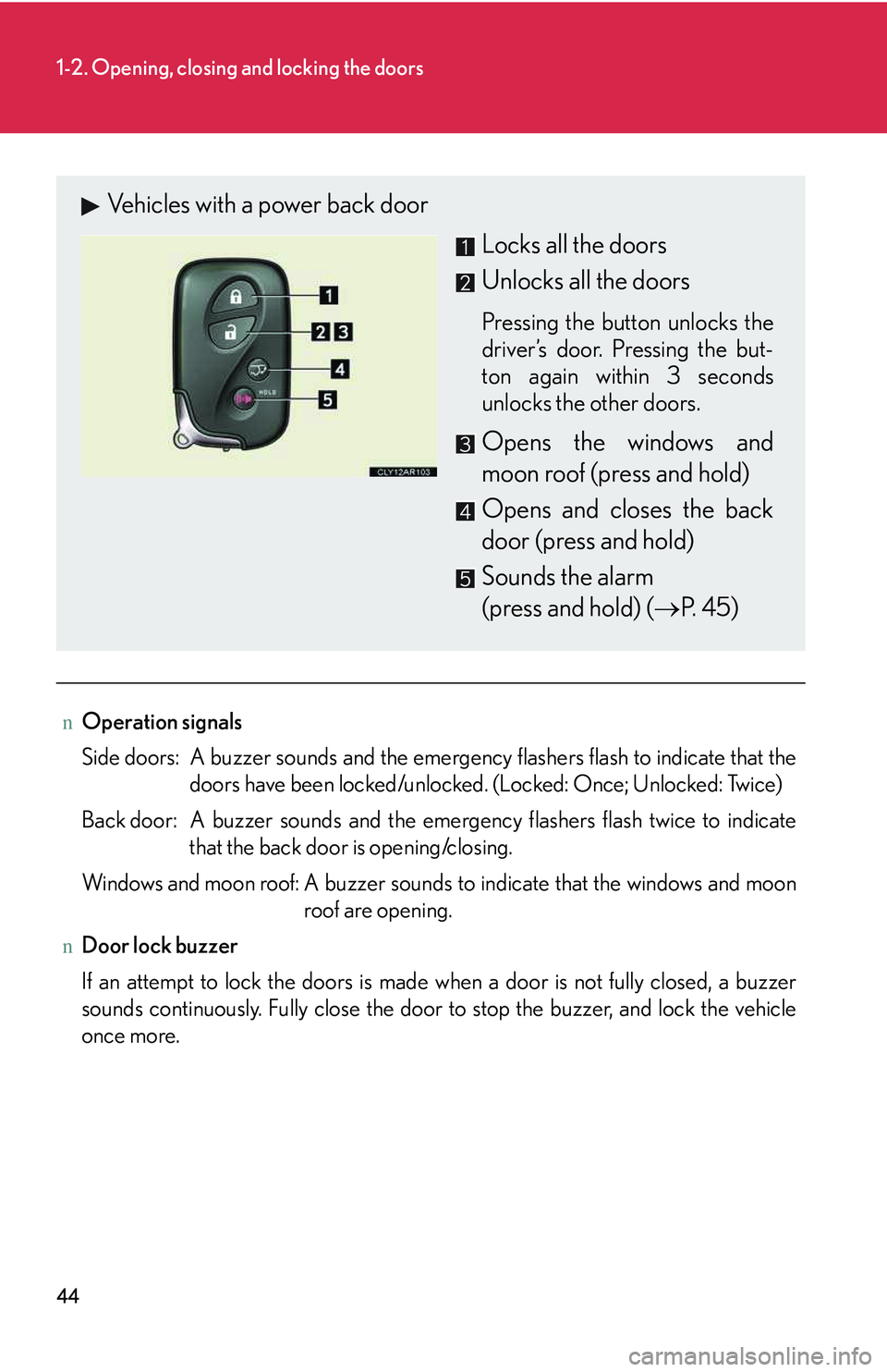 LEXUS RX350 2011  Owners Manual 44
1-2. Opening, closing and locking the doors
nOperation signals
Side doors:  A buzzer sounds and the emergency flashers flash to indicate that the
doors have been locked/unlocked. (Locked: Once; Unl