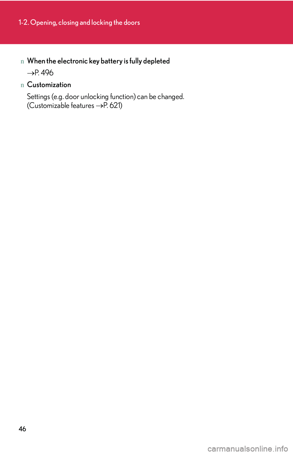 LEXUS RX350 2011  Owners Manual 46
1-2. Opening, closing and locking the doors
nWhen the electronic key battery is fully depleted
�→P. 4 9 6
nCustomization
Settings (e.g. door unlocking function) can be changed. 
(Customizable fea