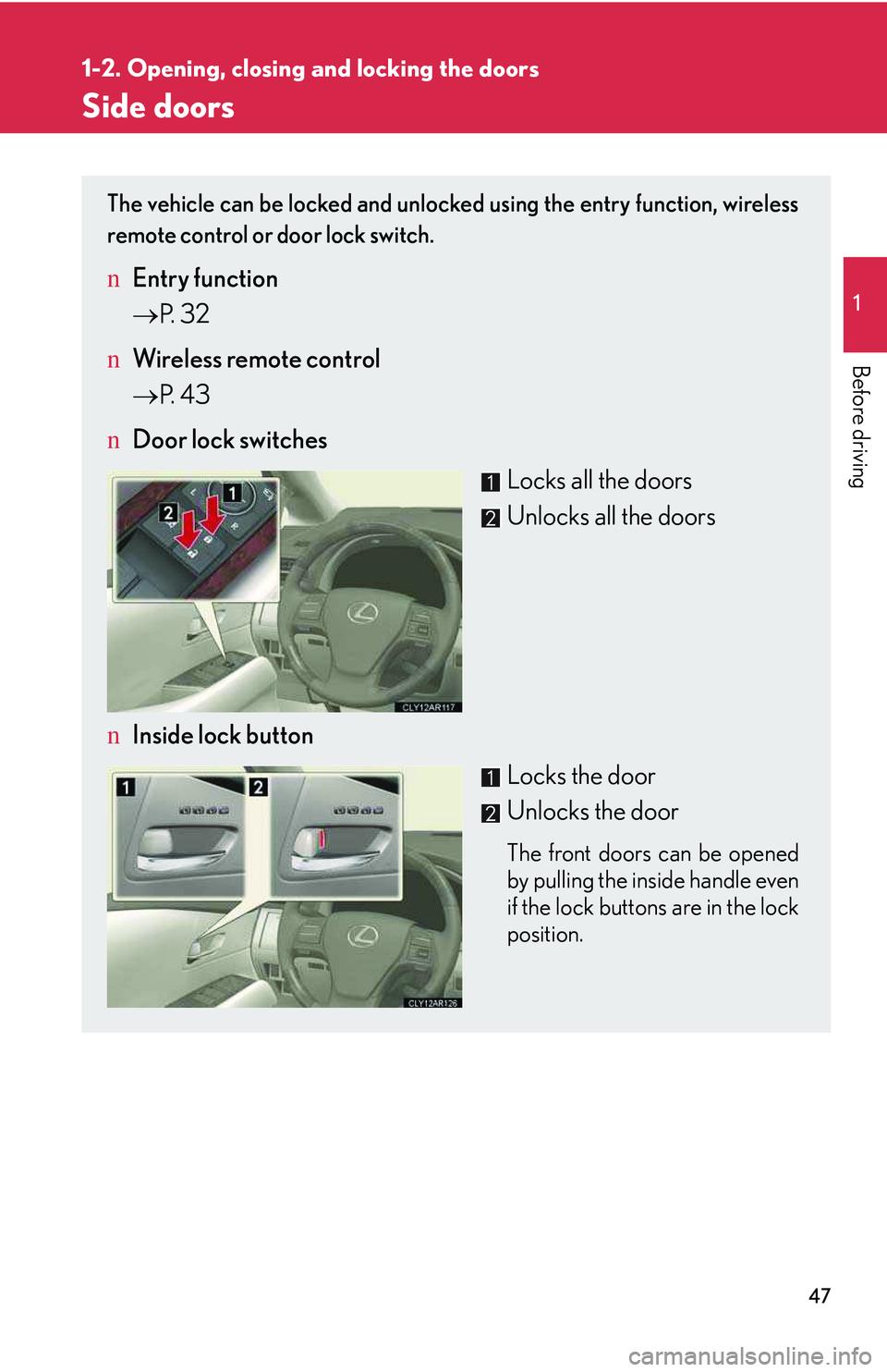 LEXUS RX350 2011  Owners Manual 47
1
1-2. Opening, closing and locking the doors

Before driving
Side doors
The vehicle can be locked and unlocked using the entry function, wireless
remote control or door lock switch. 
nEntry functi