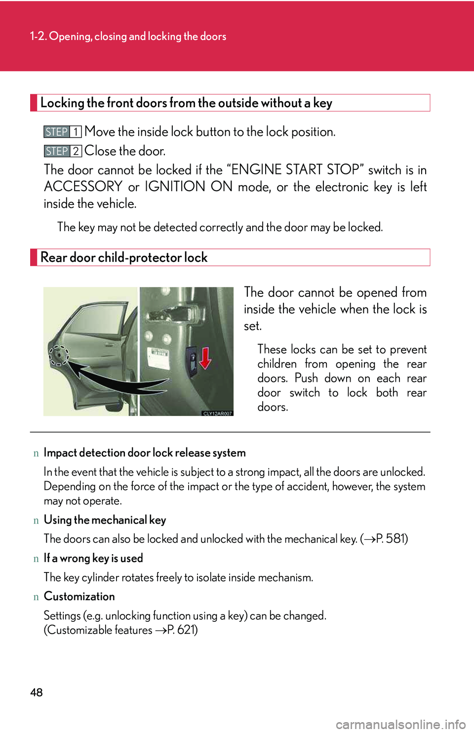 LEXUS RX350 2011  Owners Manual 48
1-2. Opening, closing and locking the doors
Locking the front doors from the outside without a key
Move the inside lock button to the lock position.
Close the door.
The door cannot be locked if the