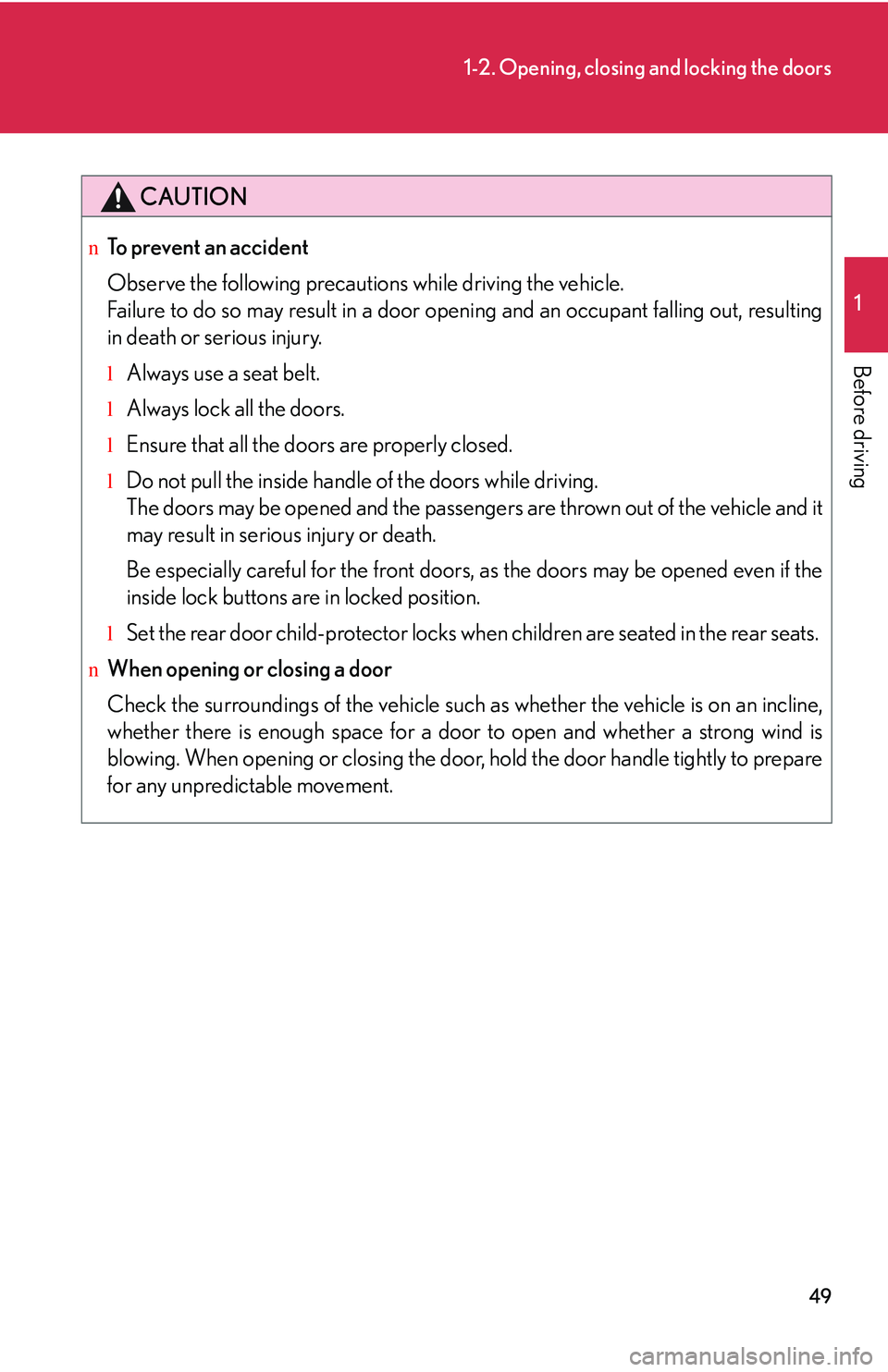 LEXUS RX350 2011  Owners Manual 49
1-2. Opening, closing and locking the doors
1

Before driving
CAUTION
nTo prevent an accident
Observe the following precautions while driving the vehicle.
Failure to do so may result in a door open