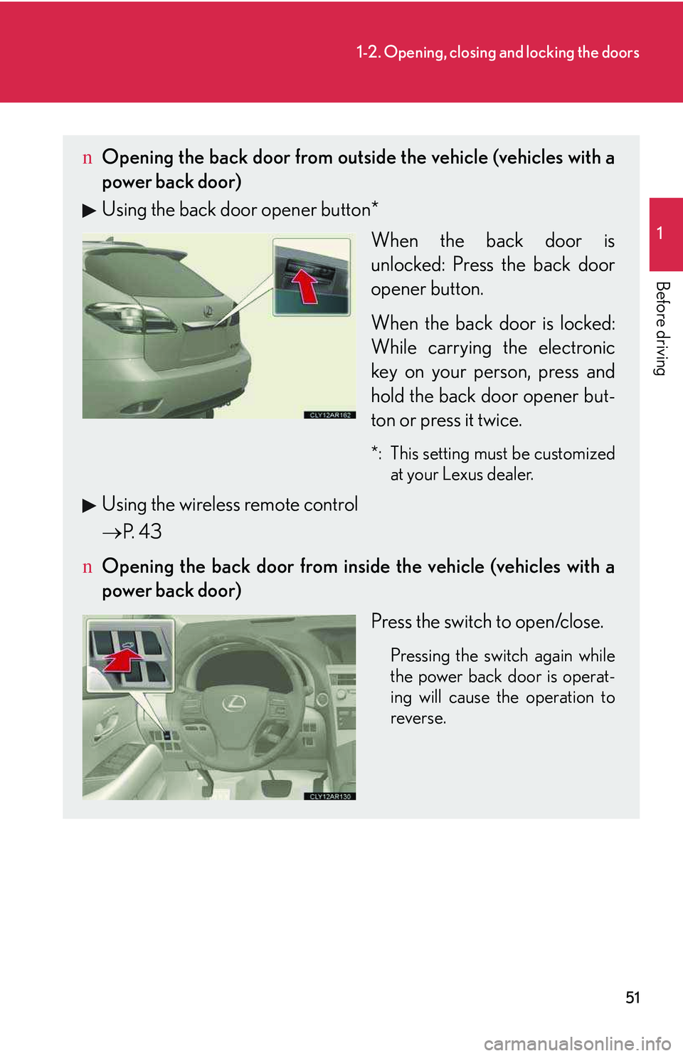 LEXUS RX350 2011  Owners Manual 51
1-2. Opening, closing and locking the doors
1

Before driving
nOpening the back door from outside the vehicle (vehicles with a
power back door)
Using the back door opener button*
When the back door