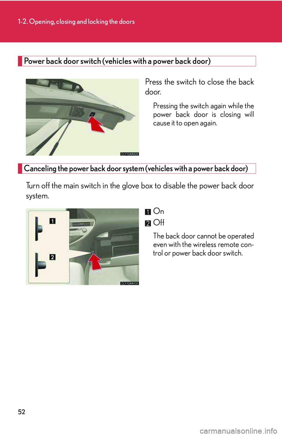 LEXUS RX350 2011  Owners Manual 52
1-2. Opening, closing and locking the doors
Power back door switch (vehicles with a power back door)
Press the switch to close the back
door.
Pressing the switch again while the
power back door is 