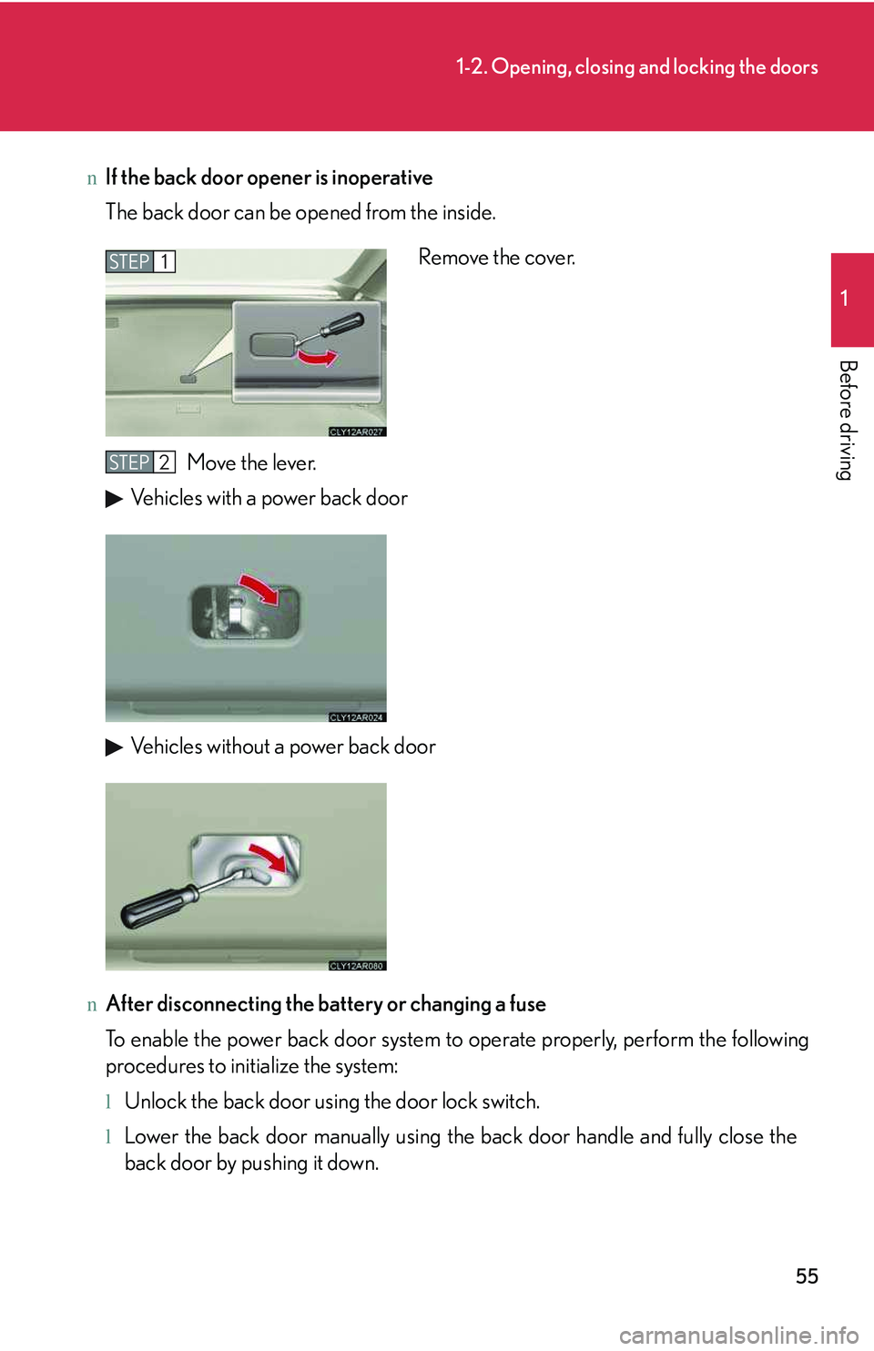LEXUS RX350 2011  Owners Manual 55
1-2. Opening, closing and locking the doors
1

Before driving
nIf the back door opener is inoperative
The back door can be opened from the inside.
Move the lever.
Vehicles with a power back door
Ve