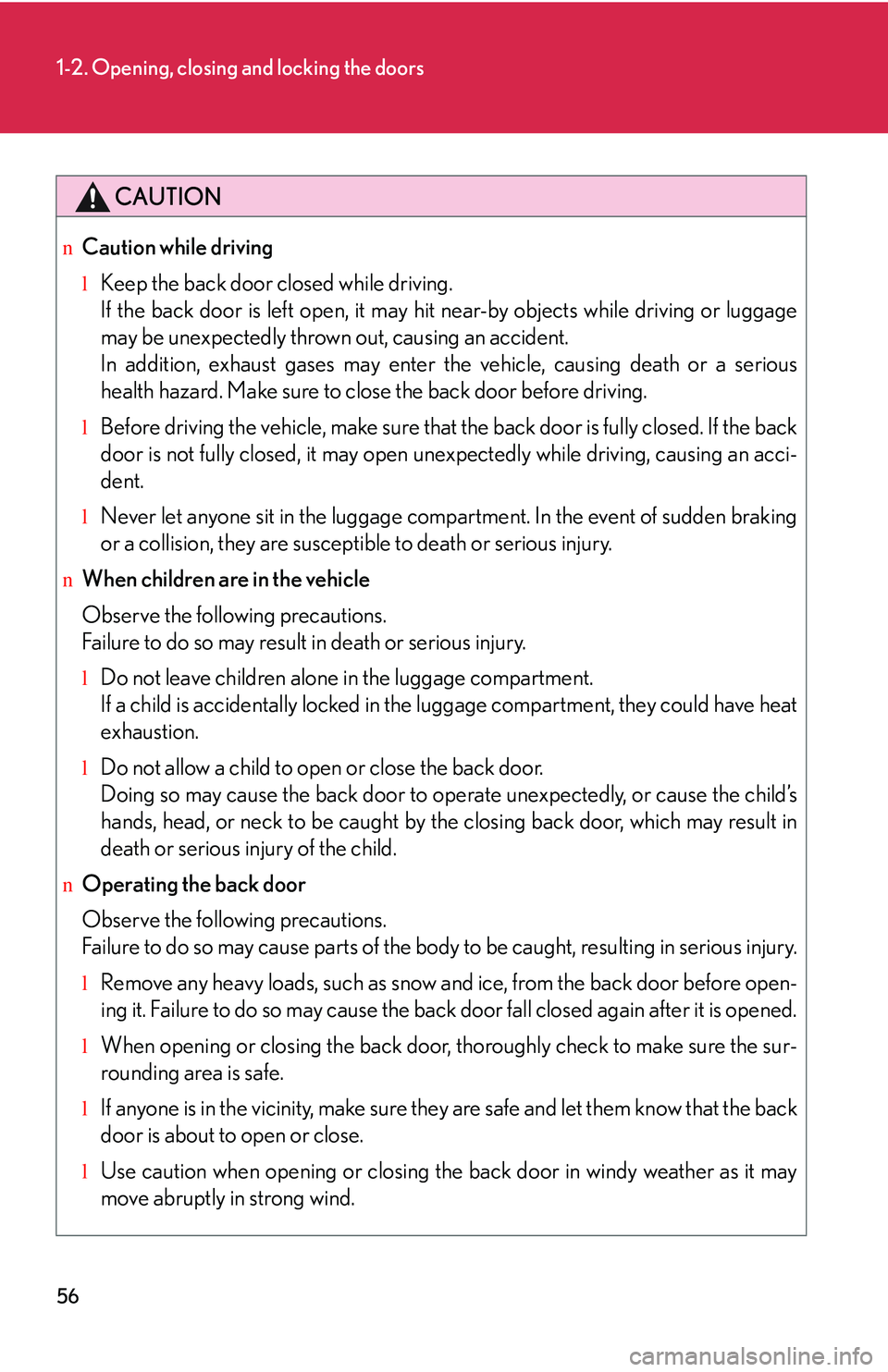LEXUS RX350 2011  Owners Manual 56
1-2. Opening, closing and locking the doors
CAUTION
nCaution while driving
lKeep the back door closed while driving. 
If the back door is left open, it may hit near-by objects while driving or lugg
