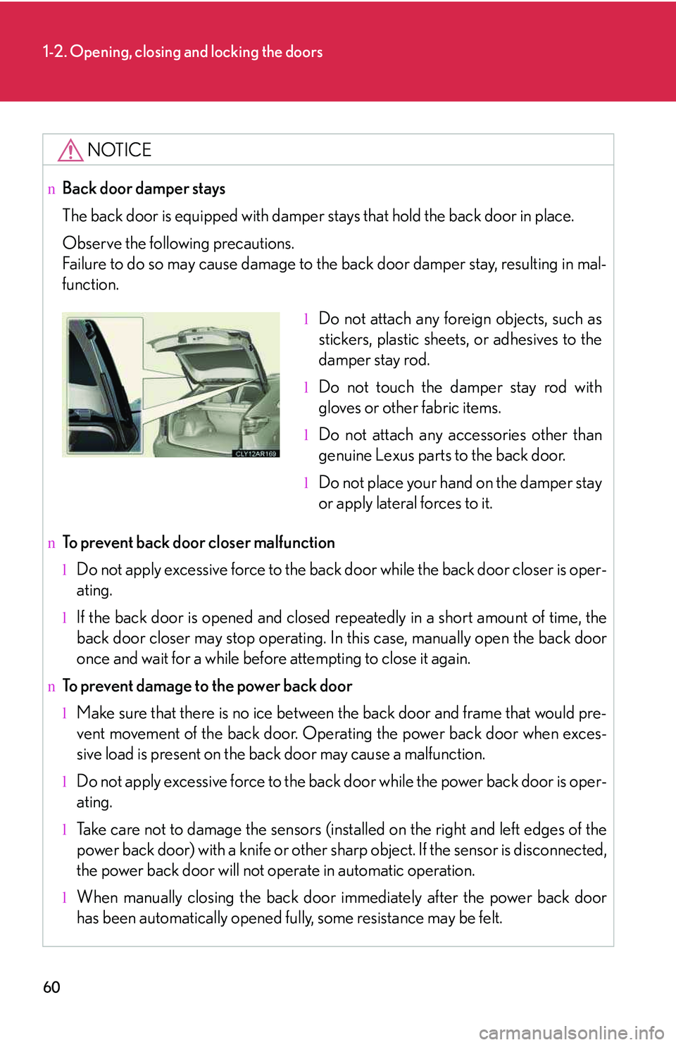 LEXUS RX350 2011 User Guide 60
1-2. Opening, closing and locking the doors
NOTICE
nBack door damper stays
The back door is equipped with damper stays that hold the back door in place.
Observe the following precautions.
Failure t LEXUS RX350 2011 User Guide 60
1-2. Opening, closing and locking the doors
NOTICE
nBack door damper stays
The back door is equipped with damper stays that hold the back door in place.
Observe the following precautions.
Failure t
