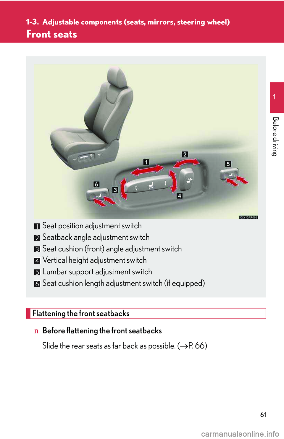 LEXUS RX350 2011 Owners Manual 61
1
Before driving
1-3. Adjustable components (seats, mirrors, steering wheel)
Front seats
Flattening the front seatbacks
nBefore flattening the front seatbacks
Slide the rear seats as far back as p LEXUS RX350 2011 Owners Manual 61
1
Before driving
1-3. Adjustable components (seats, mirrors, steering wheel)
Front seats
Flattening the front seatbacks
nBefore flattening the front seatbacks
Slide the rear seats as far back as p
