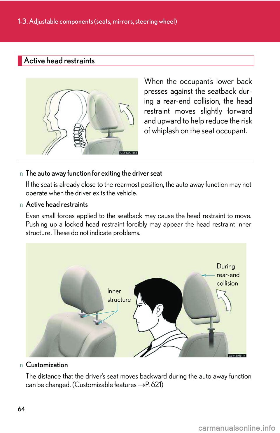LEXUS RX350 2011  Owners Manual 64
1-3. Adjustable components (seats, mirrors, steering wheel)
Active head restraints
When the occupant’s lower back
presses against the seatback dur-
ing a rear-end collision, the head
restraint mo