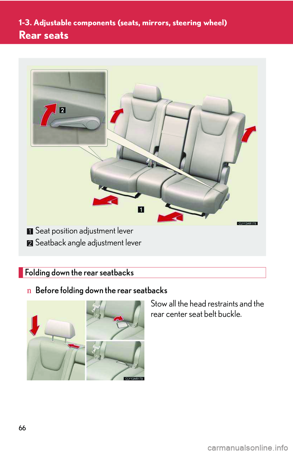LEXUS RX350 2011  Owners Manual 66
1-3. Adjustable components (seats, mirrors, steering wheel)
Rear seats
Folding down the rear seatbacks
nBefore folding down the rear seatbacks
Stow all the head restraints and the
rear center seat 