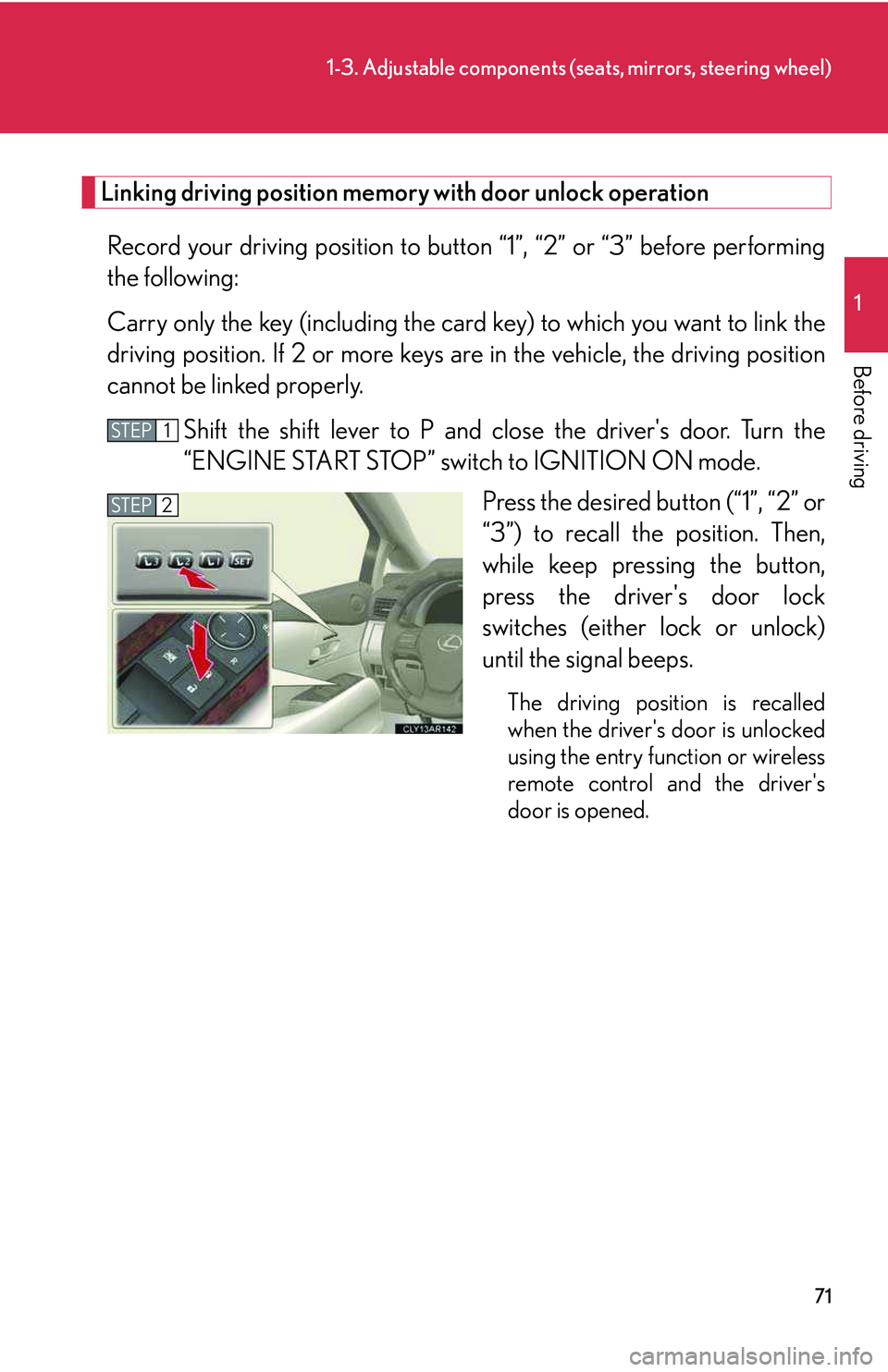 LEXUS RX350 2011  Owners Manual 71
1-3. Adjustable components (seats, mirrors, steering wheel)
1

Before driving
Linking driving position memory with door unlock operation
Record your driving position to button “1”, “2” or 