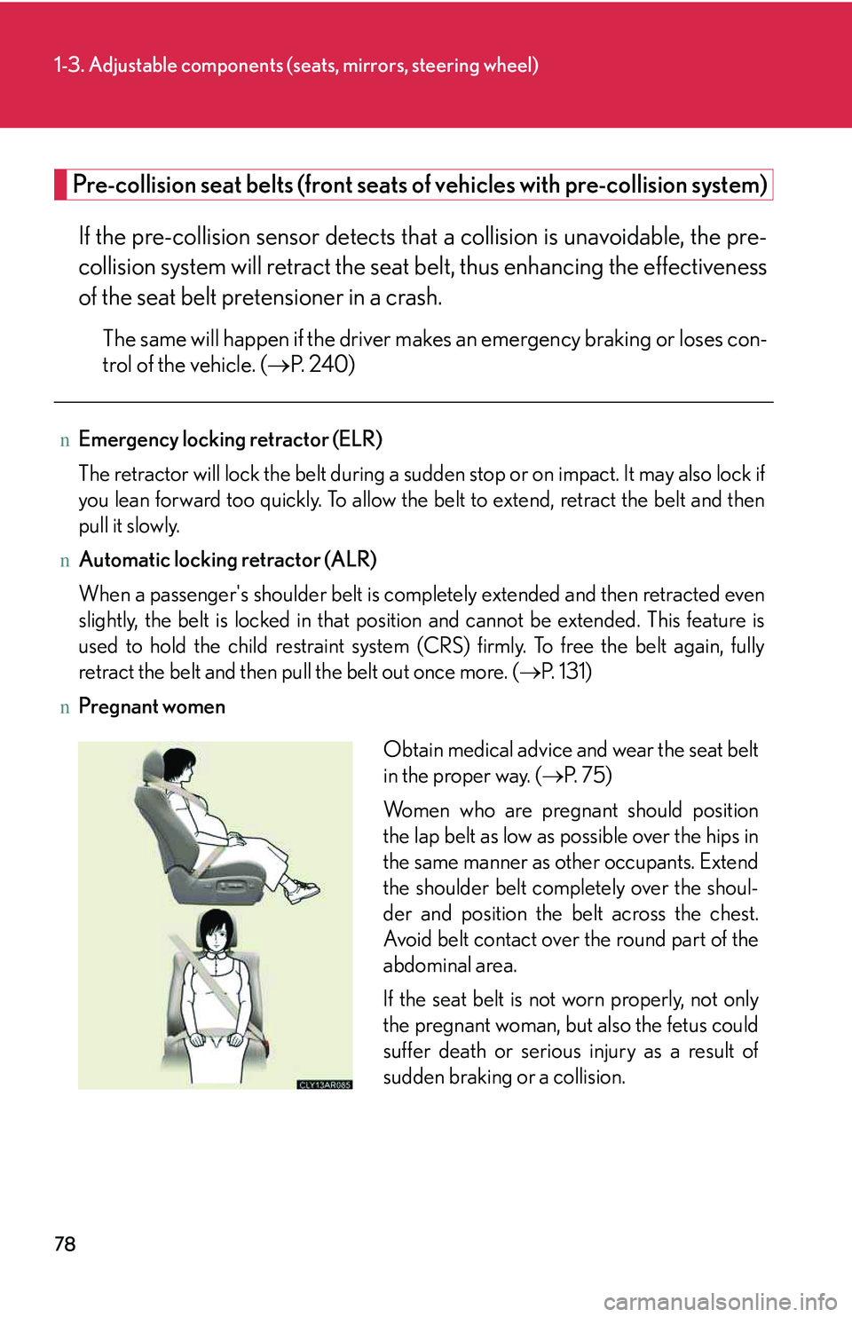 LEXUS RX350 2011 User Guide 78
1-3. Adjustable components (seats, mirrors, steering wheel)
Pre-collision seat belts (front seats of vehicles with pre-collision system)
If the pre-collision sensor detects that a collision is unav LEXUS RX350 2011 User Guide 78
1-3. Adjustable components (seats, mirrors, steering wheel)
Pre-collision seat belts (front seats of vehicles with pre-collision system)
If the pre-collision sensor detects that a collision is unav