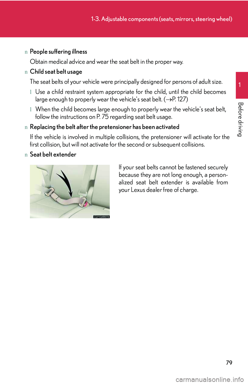 LEXUS RX350 2011 Owners Manual 79
1-3. Adjustable components (seats, mirrors, steering wheel)
1
Before driving
nPeople suffering illness
Obtain medical advice and wear the seat belt in the proper way.
nChild seat belt usage
The se LEXUS RX350 2011 Owners Manual 79
1-3. Adjustable components (seats, mirrors, steering wheel)
1
Before driving
nPeople suffering illness
Obtain medical advice and wear the seat belt in the proper way.
nChild seat belt usage
The se