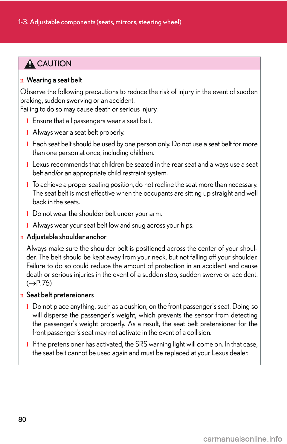 LEXUS RX350 2011 User Guide 80
1-3. Adjustable components (seats, mirrors, steering wheel)
CAUTION
nWearing a seat belt
Observe the following precautions to reduce the risk of injury in the event of sudden
braking, sudden swervi LEXUS RX350 2011 User Guide 80
1-3. Adjustable components (seats, mirrors, steering wheel)
CAUTION
nWearing a seat belt
Observe the following precautions to reduce the risk of injury in the event of sudden
braking, sudden swervi