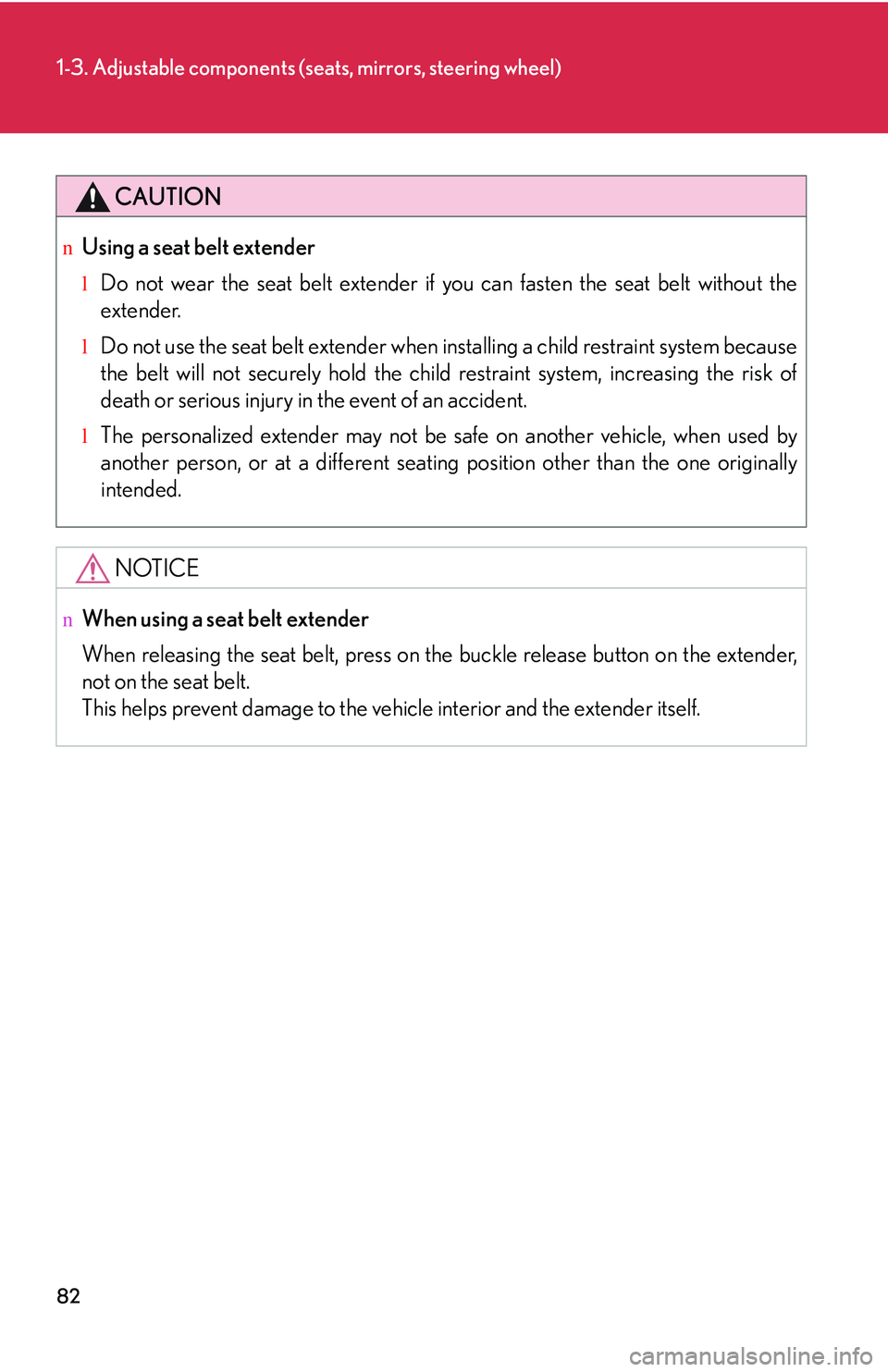LEXUS RX350 2011 Owners Manual 82
1-3. Adjustable components (seats, mirrors, steering wheel)
CAUTION
nUsing a seat belt extender
lDo not wear the seat belt extender if you can fasten the seat belt without the
extender.
lDo not use LEXUS RX350 2011 Owners Manual 82
1-3. Adjustable components (seats, mirrors, steering wheel)
CAUTION
nUsing a seat belt extender
lDo not wear the seat belt extender if you can fasten the seat belt without the
extender.
lDo not use