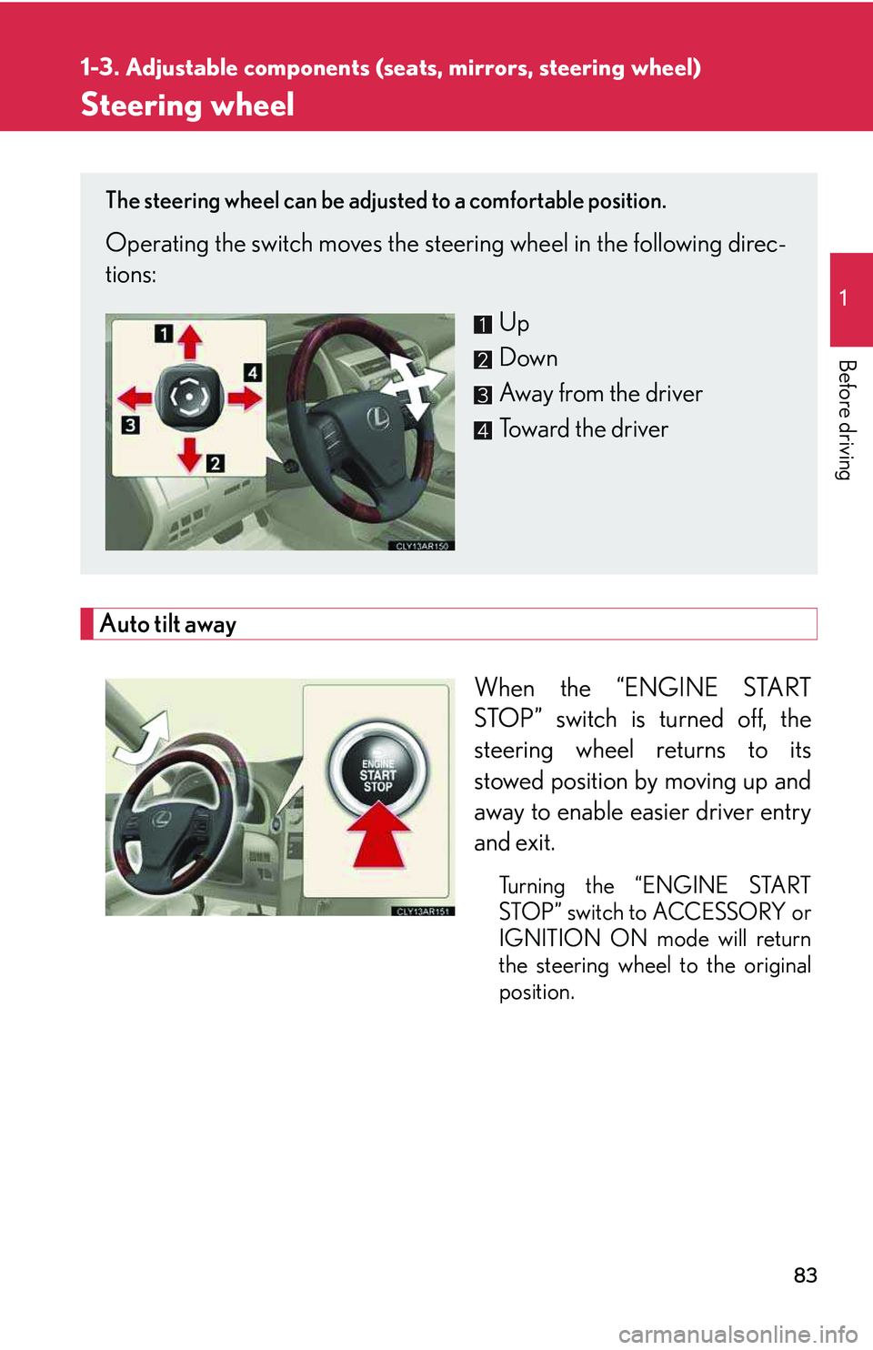 LEXUS RX350 2011 Owners Manual 83
1
1-3. Adjustable components (seats, mirrors, steering wheel)
Before driving
Steering wheel
Auto tilt away
When the “ENGINE START
STOP” switch is turned off, the
steering wheel returns to its
LEXUS RX350 2011 Owners Manual 83
1
1-3. Adjustable components (seats, mirrors, steering wheel)
Before driving
Steering wheel
Auto tilt away
When the “ENGINE START
STOP” switch is turned off, the
steering wheel returns to its